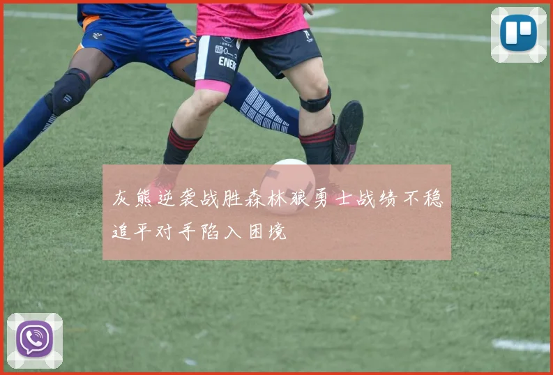 灰熊逆袭战胜森林狼勇士战绩不稳追平对手陷入困境