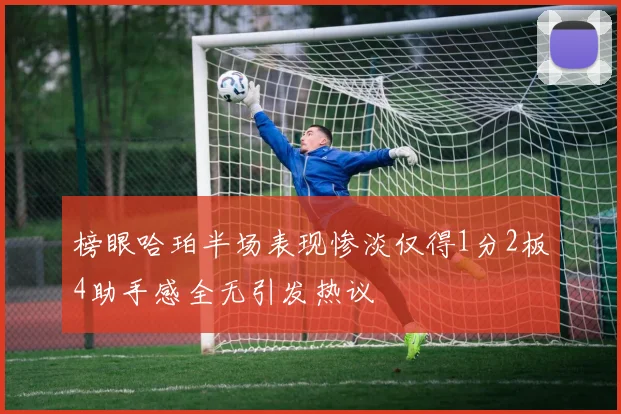榜眼哈珀半场表现惨淡仅得1分2板4助手感全无引发热议