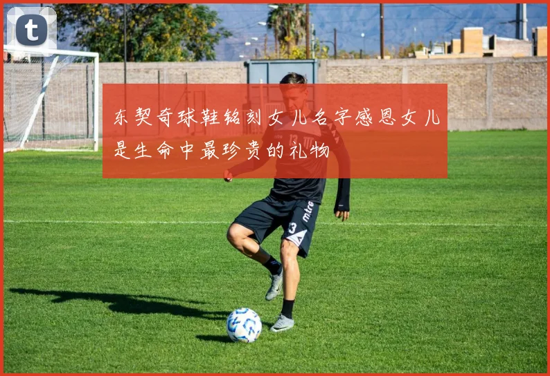 东契奇球鞋铭刻女儿名字感恩女儿是生命中最珍贵的礼物